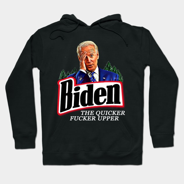 Joe Biden The Quicker Fucker Upper Hoodie by PsychoDynamics